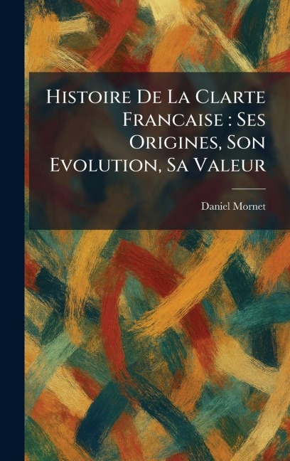 Histoire De La Clarte Francaise - Daniel Mornet