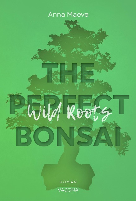 Wild Roots (THE PERFECT BONSAI - Reihe 2) - Anna Maeve