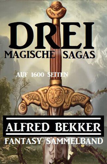 Drei magische Sagas auf 1600 Seiten: Fantasy Sammelband - Alfred Bekker