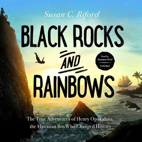Black Rocks and Rainbows Lib/E: The True Adventures of Henry Opukahaia, the Hawaiian Boy Who Changed History - Susan C. Riford