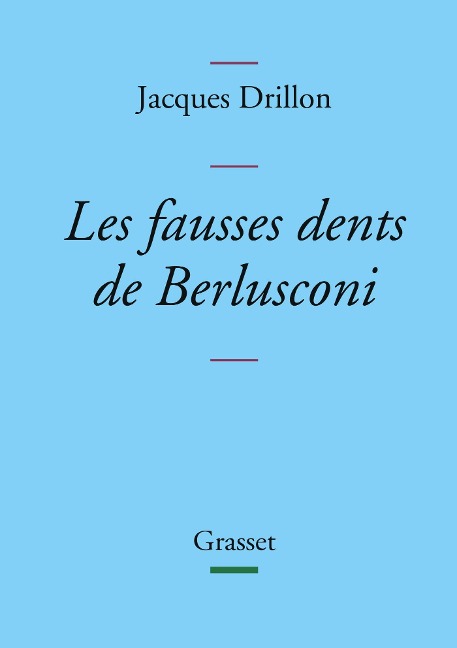 Les fausses dents de Berlusconi - Jacques Drillon