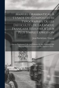 Cover-Bild zum Titel 'Manuel Grammatical À L'usage Des Compositeurs Typographes, Ou Les Difficultés De La Langue Française Réduites À Leur Plus Simple Expression: (Ouvrae É' von 'Jean Barthélemy Vincent'