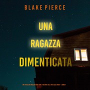 Cover-Bild zum Titel 'Una ragazza dimenticata (Un thriller mozzafiato con l'agente dell'FBI Ella Dark ¿ Libro 7)' von 'Blake Pierce'
