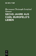 Cover-Bild zum Titel 'Sechs Jahre aus Carl Burgfeld's Leben' von 'Herrmann Christoph Gottfried Demme'