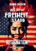 Cover-Bild zum Titel 'Als die Freiheit starb - Resignation' von 'Dania Dicken'