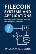 Cover-Bild zum Titel 'Filecoin Systems and Applications: Protocol Design, Storage Markets, and Developer Practices' von 'William E. Clark'