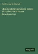 Cover-Bild zum Titel 'Über die Eruptivegesteine im Gebiete der Schlesich-Mährischen Kreideformation' von 'Carl Ernst Martin Rohrbach'