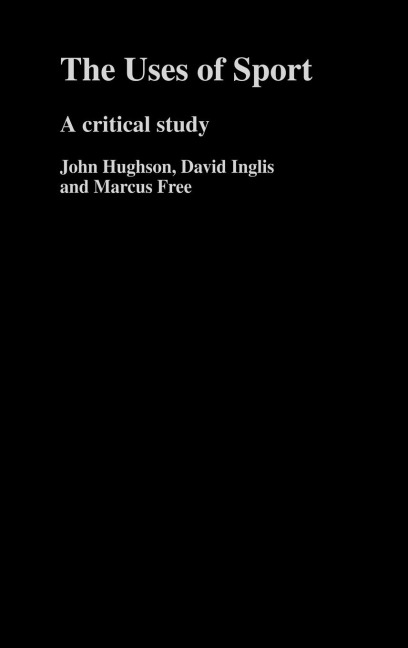 The Uses of Sport - John Hughson, Marcus W. Free, David Inglis
