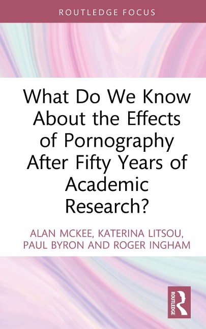 What Do We Know About the Effects of Pornography After Fifty Years of Academic Research? - Alan Mckee, Roger Ingham, Katerina Litsou, Paul Byron