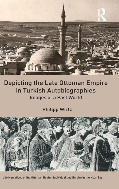 Depicting the Late Ottoman Empire in Turkish Autobiographies - Philipp Wirtz