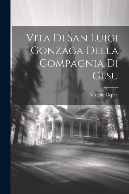 Vita Di San Luigi Gonzaga Della Compagnia Di Gesu - Virgilio Cepari ((S I ))