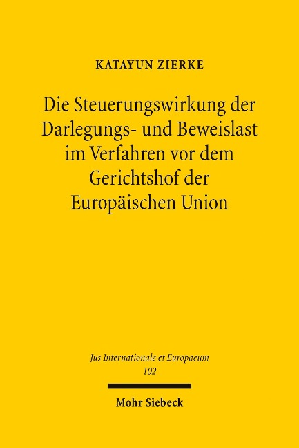 Die Steuerungswirkung der Darlegungs- und Beweislast im Verfahren vor dem Gerichtshof der Europäischen Union - Katayun Zierke