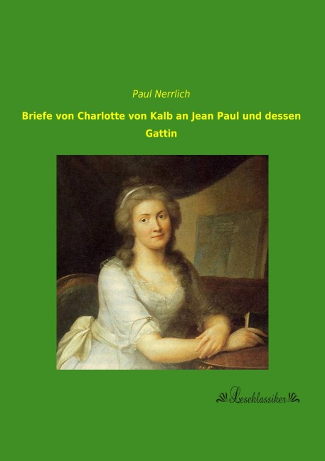 Briefe von Charlotte von Kalb an Jean Paul und dessen Gattin - Paul Nerrlich