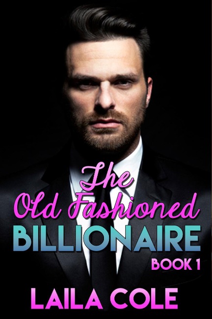 The Old Fashioned Billionaire - Book 1 - Laila Cole