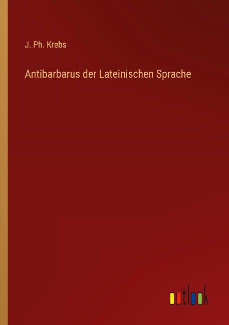 Antibarbarus der Lateinischen Sprache - J. Ph. Krebs