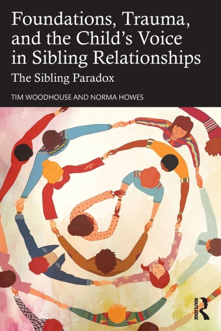 Foundations, Trauma, and the Child's Voice in Sibling Relationships - Norma Howes, Tim Woodhouse