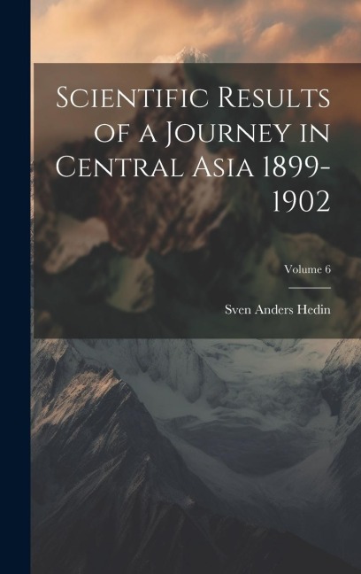 Scientific Results of a Journey in Central Asia 1899-1902; Volume 6 - Sven Anders Hedin