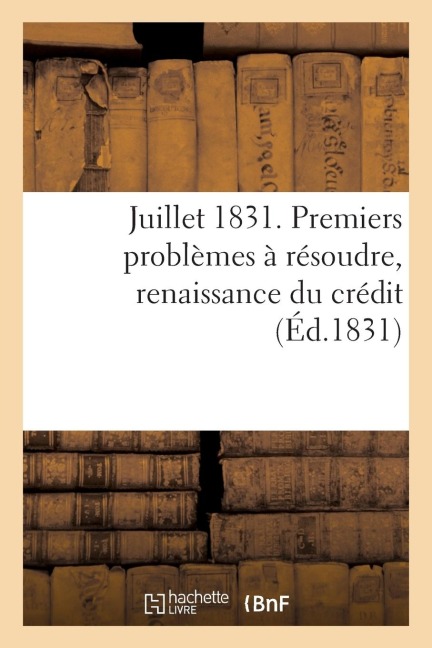 Juillet 1831. Premiers Problèmes À Résoudre, Renaissance Du Crédit - Sans Auteur