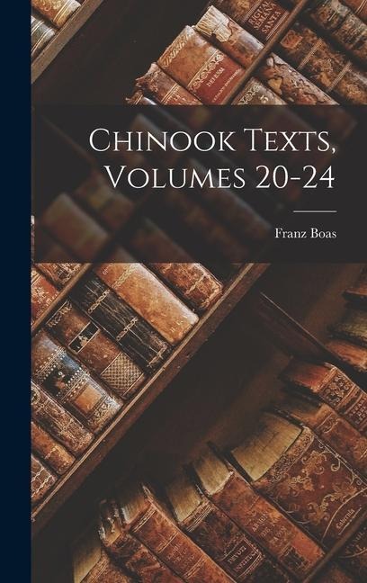Chinook Texts, Volumes 20-24 - Franz Boas