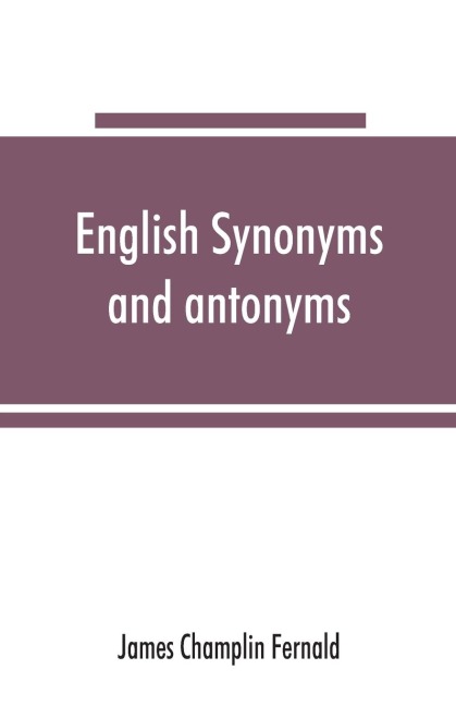 English synonyms and antonyms - James Champlin Fernald