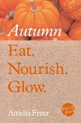 Cover-Bild zum Titel 'Eat. Nourish. Glow - Autumn' von 'Amelia Freer'