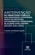 A intervenção do Ministério Público nos processos licitatórios diante da proteção socioambiental empresarial de acordo com a Agenda 2030 da ONU - Chede Mamedio Bark