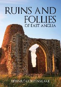 Ruins and Follies of East Anglia - Edward Couzens-Lake