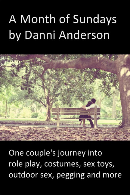 A Month of Sundays: One Couple's Journey Into Role Play, Costumes, Sex Toys, Outdoor Sex, Pegging and More - Danni Anderson