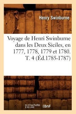 Voyage de Henri Swinburne Dans Les Deux Siciles, En 1777, 1778, 1779 Et 1780. T. 4 (Éd.1785-1787) - Henry Swinburne
