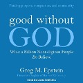 Good Without God: What a Billion Nonreligious People Do Believe - Greg Epstein