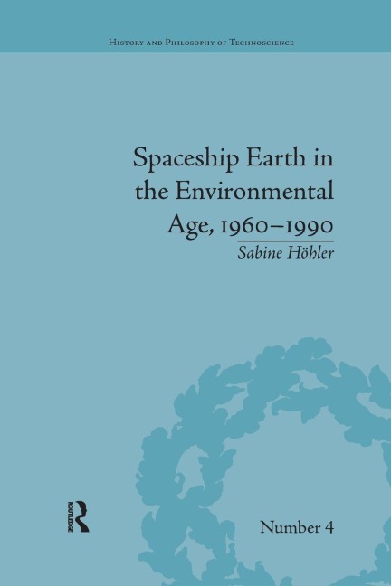 Spaceship Earth in the Environmental Age, 1960-1990 - Sabine Höhler