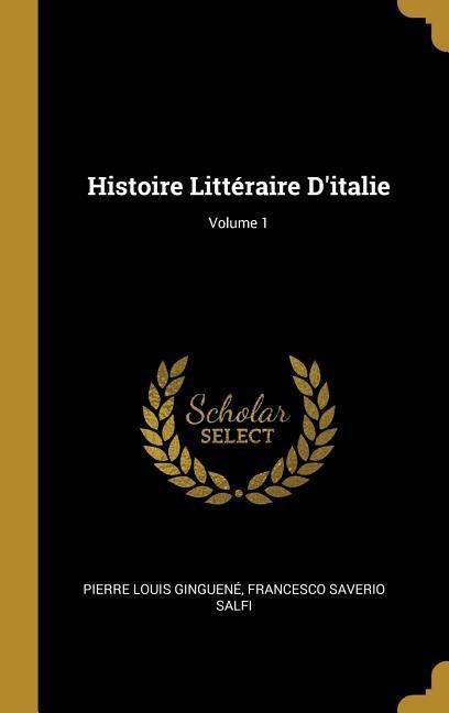 Histoire Littéraire D'italie; Volume 1 - Pierre Louis Ginguené, Francesco Saverio Salfi