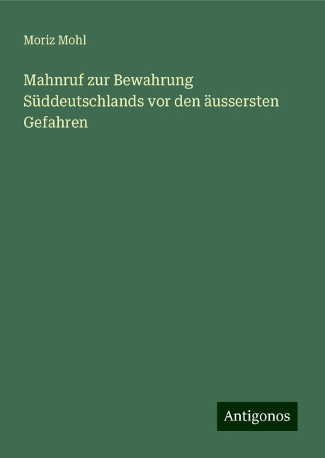 Mahnruf zur Bewahrung Süddeutschlands vor den äussersten Gefahren - Moriz Mohl