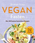 Vegan Fasten - Die 100 besten basischen Rezepte - Elisabeth Fischer