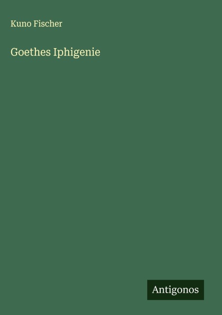 Goethes Iphigenie - Kuno Fischer