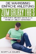 Cover-Bild zum Titel 'Die Wahnsinnig Einfache Anleitung Zum Galaxy Tab S: Verstehen, Wie Man Das S8, S7, S6, A8 Und A7 Tablet Verwendet' von 'Scott La Counte'