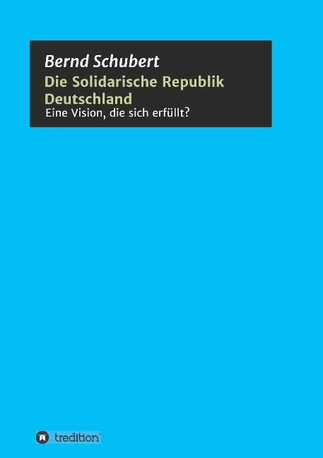Die Solidarische Republik Deutschland - Eine Vision, die sich erfüllt? - Bernd Schubert