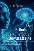 Cover-Bild zum Titel 'Die Erfindung des künstlichen Bewusstseins' von 'Lutz Spilker'