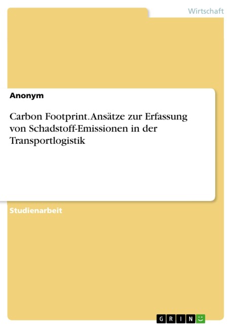 Carbon Footprint. Ansätze zur Erfassung von Schadstoff-Emissionen in der Transportlogistik - 