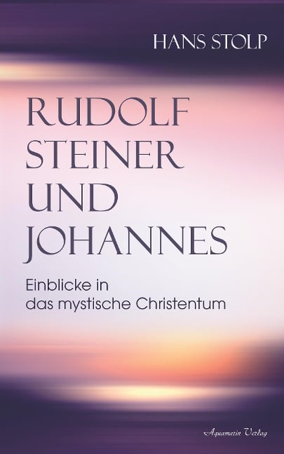 Rudolf Steiner und Johannes: Einblicke in das mystische Christentum - Hans Stolp