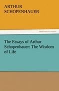 The Essays of Arthur Schopenhauer: The Wisdom of Life - Arthur Schopenhauer