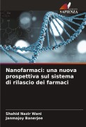 Cover-Bild zum Titel 'Nanofarmaci: una nuova prospettiva sul sistema di rilascio dei farmaci' von 'Shahid Nazir Wani, Janmajoy Banerjee'