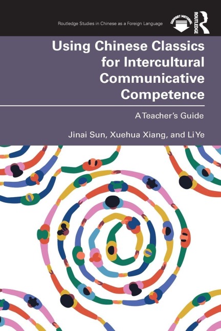 Using Chinese Classics for Intercultural Communicative Competence - Jinai Sun, Xuehua Xiang, Li Ye