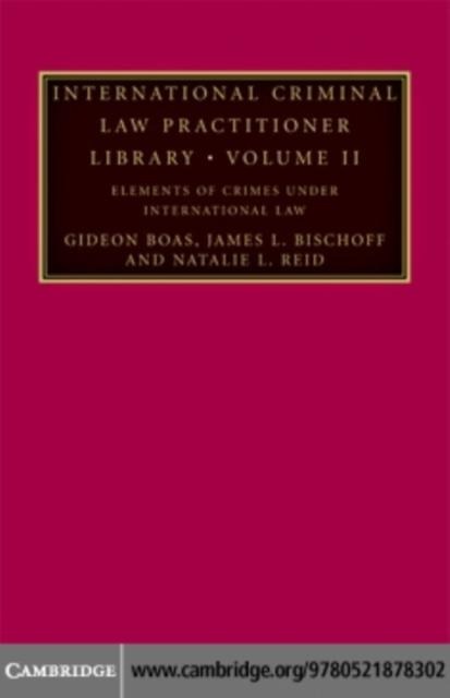 International Criminal Law Practitioner Library: Volume 2, Elements of Crimes under International Law - Gideon Boas