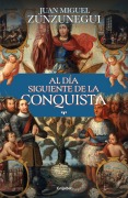 Cover-Bild zum Titel 'Al Día Siguiente de la Conquista: Una Historia de Lo Que España Hizo En América / The Day After the Conquest: A History of What Spain Did in the Americas' von 'Juan Miguel Zunzunegui'