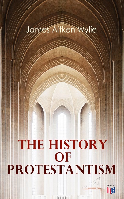 The History of Protestantism - James Aitken Wylie