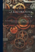 Cover-Bild zum Titel 'La Locomotiva: Sua Costruzione Ed Arte Di Guidarla: Manuale Compilato Sulla 5A Edizione Dell'Opera Di Brosius E Koch, Part 2' von 'Stanislao Fadda, Alberto Olivetti'