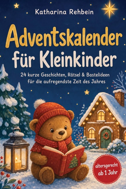 Adventskalender für Kleinkinder: 24 kurze Geschichten, Rätsel & Bastelideen für die aufregendste Zeit des Jahres - altersgerecht ab 1 Jahr - Katharina Rehbein