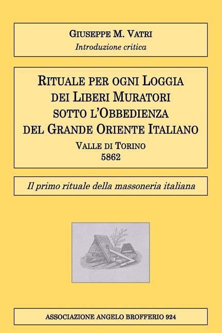 Rituale per ogni Loggia dei Liberi Muratori: Il primo rituale della massoneria italiana - Giuseppe M. Vatri