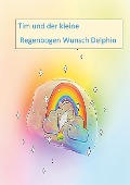 Cover-Bild zum Titel 'Tim und der kleine Regenbogen Wunsch Delphin' von 'Andrea Neumann'